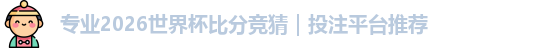 专业2026世界杯比分竞猜｜投注平台推荐